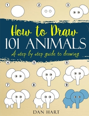 How to Draw 101 Animals: a step by step guide to drawing by Hart, Dan
