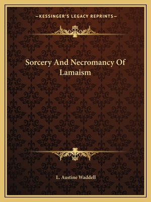 Sorcery and Necromancy of Lamaism by Waddell, L. Austine