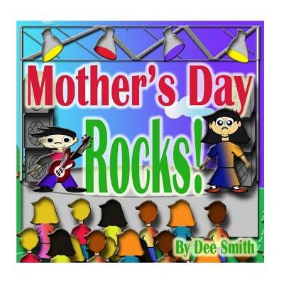 Mother's Day Rocks!: A Picture Book for kids about a Mother's Day Celebration with a Rock Star kid and his mother by Smith, Dee