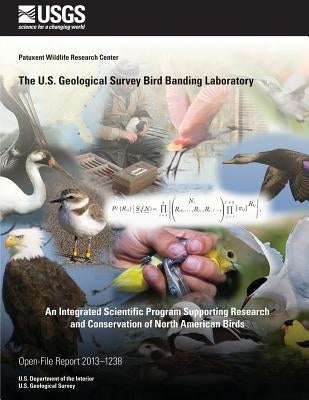 The U.S. Geological Survey Bird Banding Laboratory: An Integrated Scientific Program Supporting Research and Conservation of North American Birds by U. S. Department of the Interior