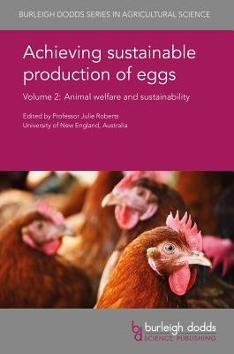 Achieving Sustainable Production of Eggs Volume 2: Animal Welfare and Sustainability by Roberts, Juliet R.