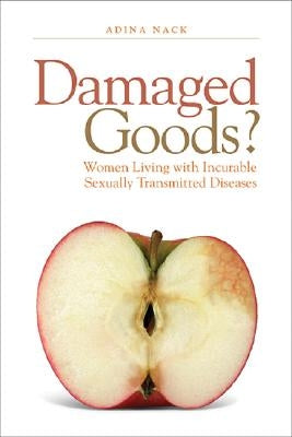 Damaged Goods?: Women Living with Incurable Sexually Transmitted Diseases by Nack, Adina