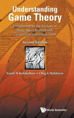 Understanding Game Theory: Introduction to the Analysis of Many Agent Systems with Competition and Cooperation (Second Edition) by Kolokoltsov, Vasily N.