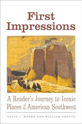 First Impressions: A Reader's Journey to Iconic Places of the American Southwest by Weber, David J.