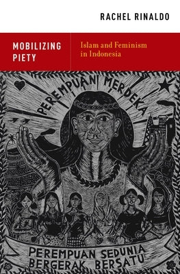 Mobilizing Piety: Islam and Feminism in Indonesia by Rinaldo, Rachel