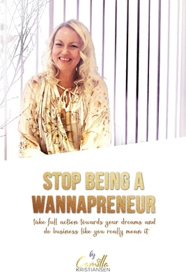 Stop being a wannapreneur!: Take full action towards your dreams and do business like you really mean it by Kristiansen, Camilla