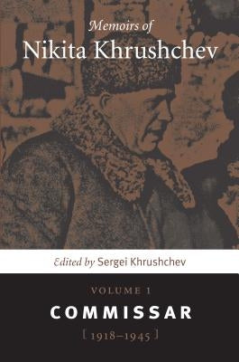 Memoirs of Nikita Khrushchev: Volume 1: Commissar, 1918-1945 by Khrushchev, Sergei