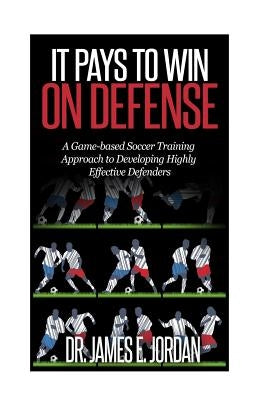 It Pays to Win on Defense: A game-based soccer approach to developing highly effective defenders by Jordan, James E.