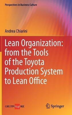 Lean Organization: From the Tools of the Toyota Production System to Lean Office by Chiarini, Andrea