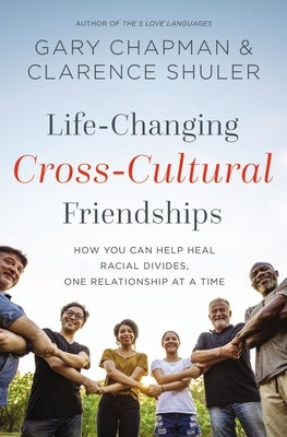 Life-Changing Cross-Cultural Friendships: How You Can Help Heal Racial Divides, One Relationship at a Time by Chapman, Gary