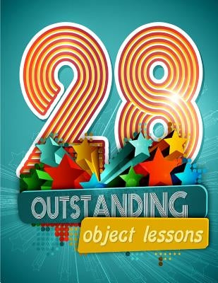 28 Outstanding Object Lessons: Use Everyday Items to Illustrate Biblical Truths by Warner, Mary Kate