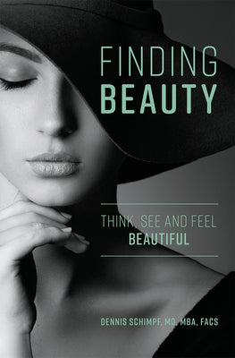 Finding Beauty: Think, See and Feel Beautiful by Dennis Schimpf MD Mba Facs