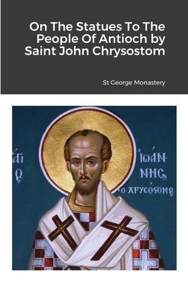 On The Statues To The People Of Antioch by Saint John Chrysostom by Monastery, St George