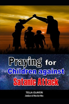 Praying For Children against Satanic Attack by Olayeri, Tella