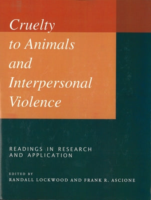 Cruelty to Animals and Interpersonal Violence: Readings in Research and Application by Ascione, Frank R.
