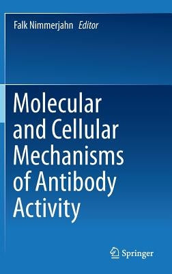Molecular and Cellular Mechanisms of Antibody Activity by Nimmerjahn, Falk