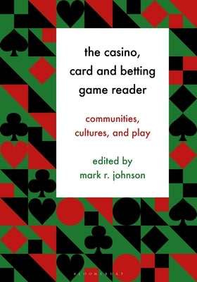 The Casino, Card and Betting Game Reader: Communities, Cultures and Play by Johnson, Mark R.