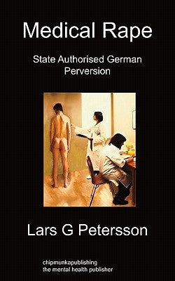 Medical Rape: State Authorised German Perversion by Petersson, Lars G.