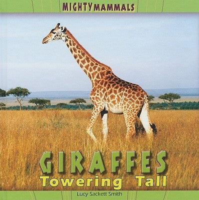 Giraffes: Towering Tall by Sackett Smith, Lucy