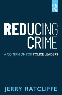 Reducing Crime: A Companion for Police Leaders by Ratcliffe, Jerry