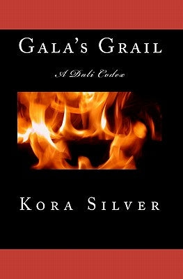 Gala's Grail: A Dali Codex by Silver, Kora
