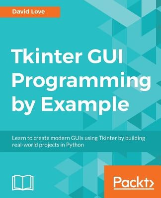 Tkinter GUI Programming by Example by Love, David