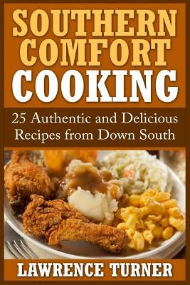 Southern Comfort Cooking: 25 Authentic and Delicious Recipes from Down South by Turner, Lawrence