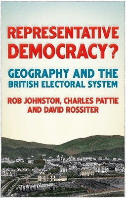 Representative Democracy?: Geography and the British Electoral System by Johnston, Ron
