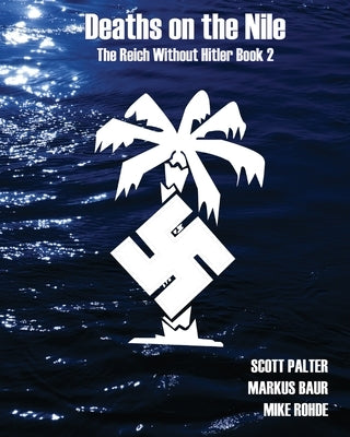 Deaths on the Nile: The Reich Without Hitler Book 2 by Palter, Scott