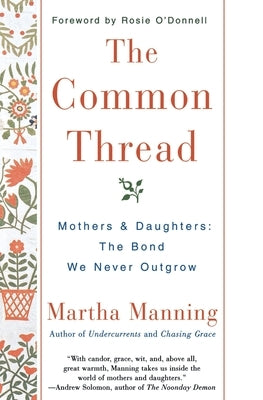The Common Thread: Mothers and Daughters: The Bond We Never Outgrow by Manning, Martha