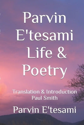 Parvin E'tesami: Life & Poetry by Smith, Paul