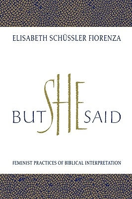 But She Said: Feminist Practices of Biblical Interpretation by Schussler Fiorenza, Elisabeth