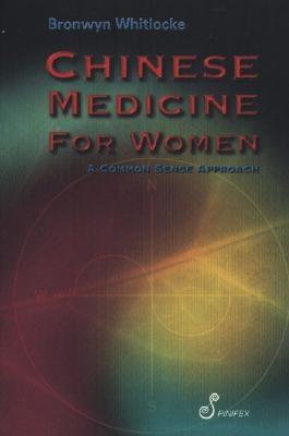 Chinese Medicine for Women: A Common Sense Approach by Whitlocke, Bronwyn