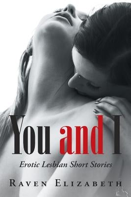 You and I: Erotic Lesbian Short Stories by Elizabeth, Raven