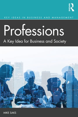 Professions: A Key Idea for Business and Society by Saks, Mike