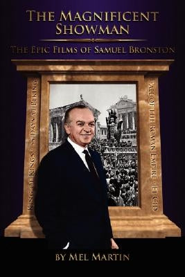 The Magnificent Showman the Epic Films of Samuel Bronston by Martin, Mel
