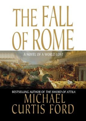 The Fall of Rome: A Novel of a World Lost by Ford, Michael Curtis