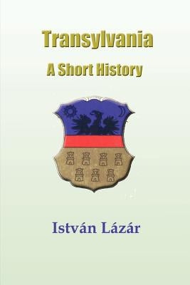 Transylvania: A Short History by Lazar, Istvan