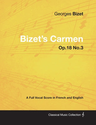 Bizet's Carmen - A Full Vocal Score in French and English by Bizet, Georges