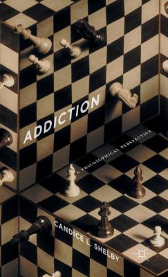 Addiction: A Philosophical Perspective by Shelby, C.