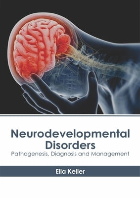 Neurodevelopmental Disorders: Pathogenesis, Diagnosis and Management by Keller, Ella