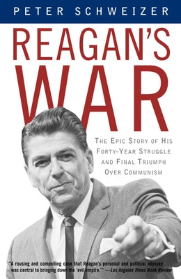 Reagan's War: The Epic Story of His Forty-Year Struggle and Final Triumph Over Communism by Schweizer, Peter