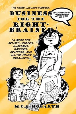 Business for the Right-Brained: (A Guide for Artists, Writers, Musicians, Dancer, Crafters, and all the other Dreamers) by Hogarth, M. C. a.