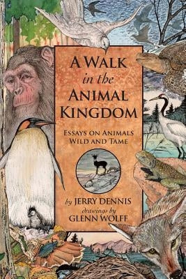 A Walk in the Animal Kingdom: Essays on Animals Wild and Tame by Wolff, Glenn