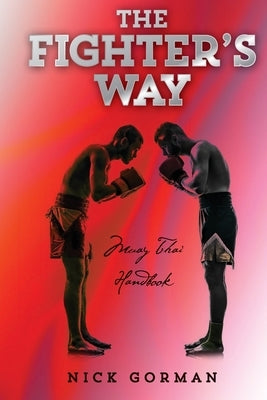 The Fighter's Way: Muay Thai Handbook by Gorman, Nick