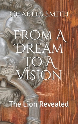 From A Dream To A Vision: The Lion Revealed by Smith, Charles Wesley, Jr.