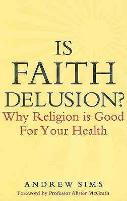 Is Faith Delusion?: Why Religion Is Good for Your Health by Sims, Andrew