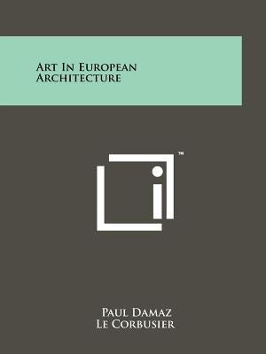 Art In European Architecture by Damaz, Paul