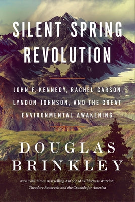 Silent Spring Revolution: John F. Kennedy, Rachel Carson, Lyndon Johnson, and the Great Environmental Awakening by Brinkley, Douglas
