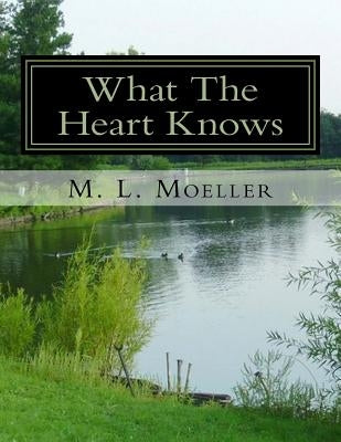 What The Heart Knows: the coffee table book of poetry for the soul Volume I by Moeller, M. L.